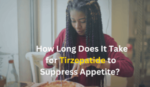 How Long Does It Take for Tirzepatide to Suppress Appetite